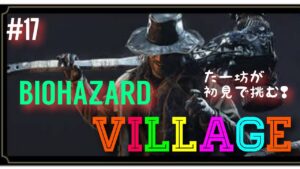 バイオハザードヴィレッジ : 完全初見 #17 / イーサンは意外としぶとい？ の巻