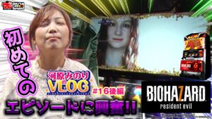 【初めてのエピソードに興奮!!】河原みのりのVLOG #16後編[河原みのり][パチスロ バイオハザード7 レジデント イービル][パチスロ][スロット]