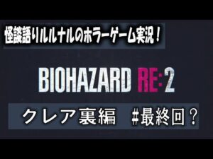 #最終回？ 裏クレア　怪談語りルルナルのバイオハザードRE:2