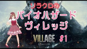 【バイオハザード・ヴィレッジ】#1　久しぶりのソラクロ実況です