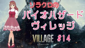 【バイオハザード・ヴィレッジ】#14　今回で最終回です