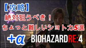 【バイオハザードRE4】【攻略】少し難しいが狙うべきショトカ5選