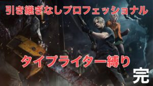 引き継ぎなしプロフェッショナル、タイプライター縛り配信#完[バイオハザードre4/TEPPEN]