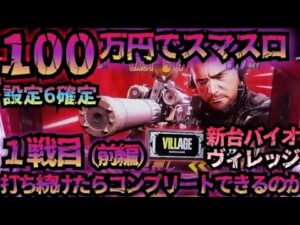 【1戦目】100万円でスマスロ打ち続けたらコンプリートできるのか【スマスロバイオハザードヴィレッジ】【前編】【設定6】【新台】